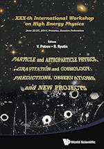 Particle And Astroparticle Physics, Gravitation And Cosmology: Predictions, Observations And New Projects - Proceedings Of The Xxx-th International Workshop On High Energy Physics