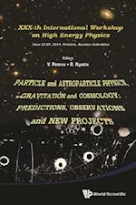 Particle And Astroparticle Physics, Gravitation And Cosmology: Predictions, Observations And New Projects - Proceedings Of The Xxx-th International Workshop On High Energy Physics