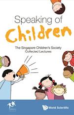 Speaking Of Children: The Singapore Children's Society Collected Lectures