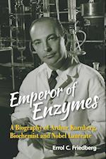 Emperor Of Enzymes: A Biography Of Arthur Kornberg, Biochemist And Nobel Laureate