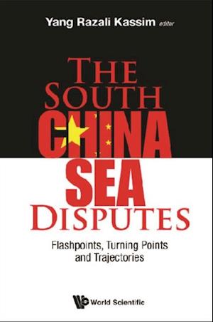 South China Sea Disputes, The: Flashpoints, Turning Points And Trajectories