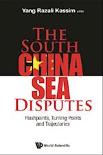 South China Sea Disputes, The: Flashpoints, Turning Points And Trajectories