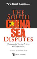 South China Sea Disputes, The: Flashpoints, Turning Points And Trajectories