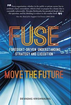 Fuse: Foresight-Driven Understanding, Strategy and Execution: Move the Future