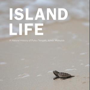 Island Life: Natural History Of Pulau Tengah, Johor, Malaysia, A