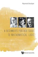 Beginner's Further Guide To Mathematical Logic, A