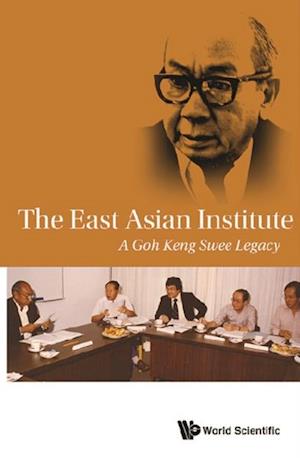 East Asian Institute, The: A Goh Keng Swee Legacy