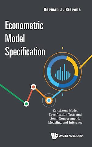 Econometric Model Specification: Consistent Model Specification Tests And Semi-nonparametric Modeling And Inference