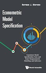 Econometric Model Specification: Consistent Model Specification Tests And Semi-nonparametric Modeling And Inference