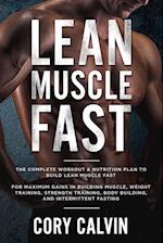 Muscle Building: Lean Muscle Fast - The Complete Workout & Nutritional Plan To Build Lean Muscle Fast: For Maximum Gains in Building Muscle, Weight Tr