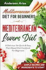 Mediterranean Diet For Beginners: MEDITERRANEAN LOVERS DIET - A Delicious Yet Quick & Easy Plant Based Diet Cookbook For Beginners 