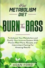 Fast Metabolism Diet: BURN THE BASS - Turboboost Your Metabolism and Fortify Your Immune System With Proven Meal Plans, Recipes, and Intermittent Fast