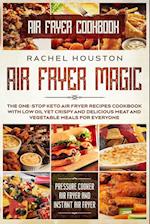 Air Fryer Cookbook: AIR FRYER MAGIC - The One-Stop Keto Air Fryer Recipes Cookbook With Low Oil Yet Crispy and Delicious Meat and Vegetable Meals For 