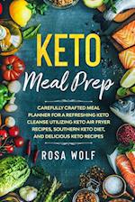 Keto Meal Prep: Carefully Crafted Meal Planner For A Refreshing Keto Cleanse Utilizing Keto Air Fryer Recipes, Southern Keto Diet, and Delicious Keto 