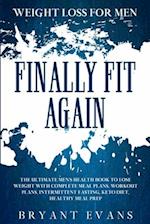 Weight Loss For Men: FINALLY FIT AGAIN - The Ultimate Men's Health Book To Lose Weight With Complete Meal Plans, Workout Plans, Intermittent Fasting, 