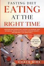 Fasting Diet: Eating At The Right Time - Discover How Intermittent Fasting Can Increase Your Metabolism, Reduce Inflammation, Increase Immunity, And B