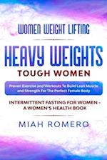 Women Weight Lifting: HEAVY WEIGHTS TOUGH WOMEN - Proven Exercise and Workouts to Build Lean Muscle and Strength for the Perfect Female Body ~ Women'