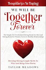 Boundaries In Dating: WE WILL BE TOGETHER FOREVER - The Simple Yet Overlooked Dating book For Men and Dating Book For Women To Gros Healthy Relationsh
