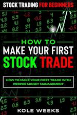 Stock Trading For Beginners: HOW TO MAKE YOUR FIRST STOCK TRADE - How To Make Your First Trade With Proper Money Management 