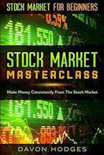 Stock Market For Beginners: STOCK MARKET MASTERCLASS : Make Money Consistently From The Stock Market 