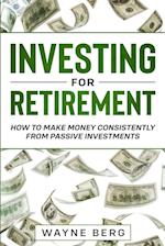Investing For Beginners: INVESTING FOR RETIREMENT - How To Make Money Consistently From Passive Investments 