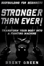 Bodybuilding For Beginners: STRONGER THAN EVER! - Transform Your Body Into A Fighting Machine 