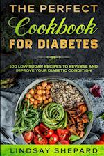 Diabetic Diet: THE PERFECT COOKBOOK FOR DIABETES - 100 Low Sugar Recipes To Reverse an Improve Your Diabetic Condition 