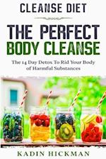 Cleanse Diet: THE PERFECT BODY CLEANSE - The 14 Day Detox To Rid Your Body of Harmful Substances 