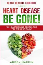 Heart Healthy Cookbook: HEART DISEASE BE GONE! 100 Heart Healing Recipes For You and Your Family 