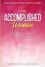 Life Coaching For Successful Women: The Accomplished Woman - Success Comes To Those Who Work For It 