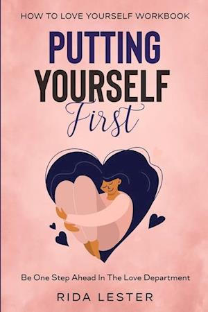 How To Put Yourself First: Putting Yourself First - Be One Step Ahead In The Love Department