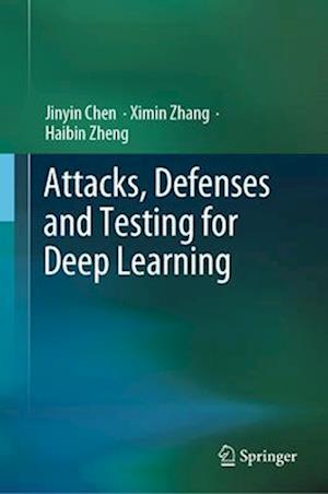 Attacks, Defenses and Testing for Deep Learning