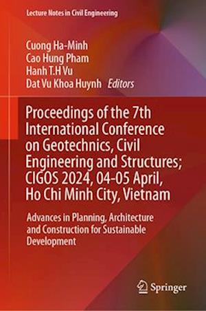 Proceedings of the 7th International Conference on Geotechnics, Civil Engineering and Structures, Cigos 2024, 4-5 April, Ho CHI Minh City, Vietnam