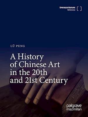 A History of Chinese Art in the 20th and 21st Century