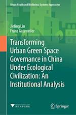 Transforming Urban Green Space Governance in China under Ecological Civilization - An Institutional Analysis