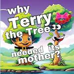 Why Terry the Tree needed its Mother?