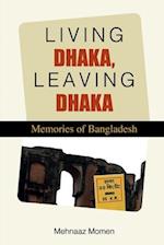 Living Dhaka, Leaving Dhaka: Memories of Bangladesh 