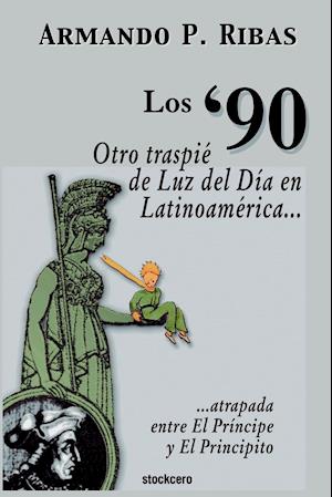 Los '90 (Otro Traspie de Luz del Dia En Latinoamerica Atrapada Entre El Principe y El Principito)