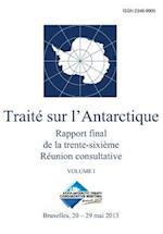 Rapport Final de La Trente-Sixieme Reunion Consultative Du Traite Sur L'Antarctique - Volume I