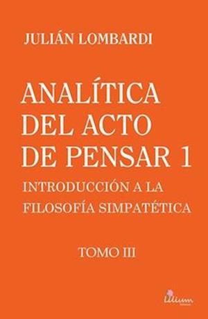 Analítica del acto de pensar 1 "Introducción a la filosofía simpatética" Tomo 3, Analítica del acto de pensar 1 "Introducción a la filosofía simpatéti