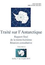 Rapport Final de la Trente-Huitième Réunion Consultative Du Traité Sur l'Antarctique - Volume II