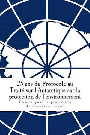 25 ANS Du Protocole Au Traité Sur l'Antarctique Sur La Protection de l'Environnement