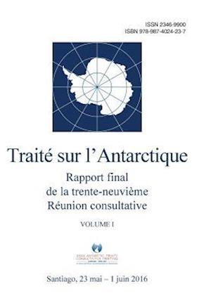 Rapport Final de La Trente-Neuvieme Reunion Consultative Du Traite Sur L'Antarctique - Volume I