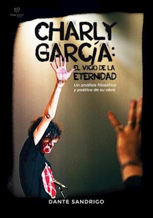 Charly Garcia: el vicio de la eternidad