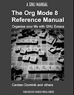 The Org Mode 8 Reference Manual - Organize Your Life with GNU Emacs