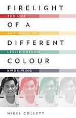 Firelight of a Different Colour: The Life and Times of Leslie Cheung Kwok-Wing 