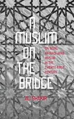 A Muslim on the Bridge: On Being an Iraqi-Arab Muslim in the Twenty-First Century 