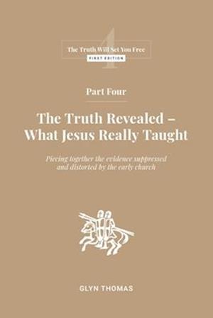 Part Four: The Truth Revealed - What Jesus Really Taught