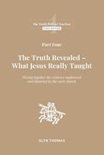 Part Four: The Truth Revealed - What Jesus Really Taught 