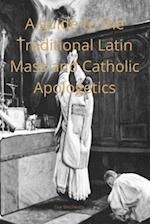 A Catechist guide to the  Traditional Latin Mass and  Catholic Apologetics